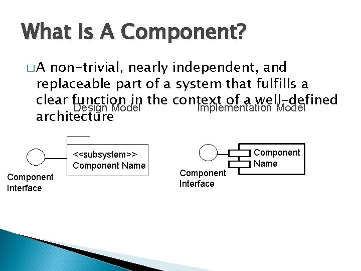 What Is A Component? �A non-trivial, nearly independent, and replaceable part of a system