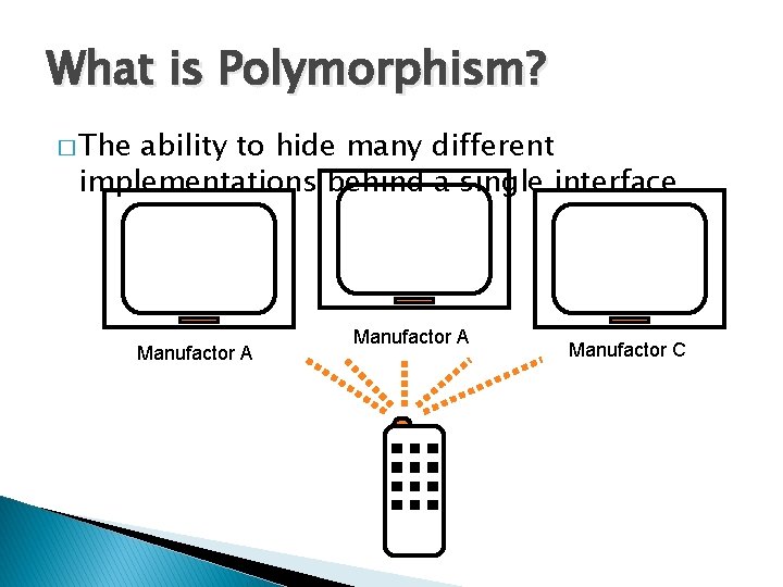 What is Polymorphism? � The ability to hide many different implementations behind a single