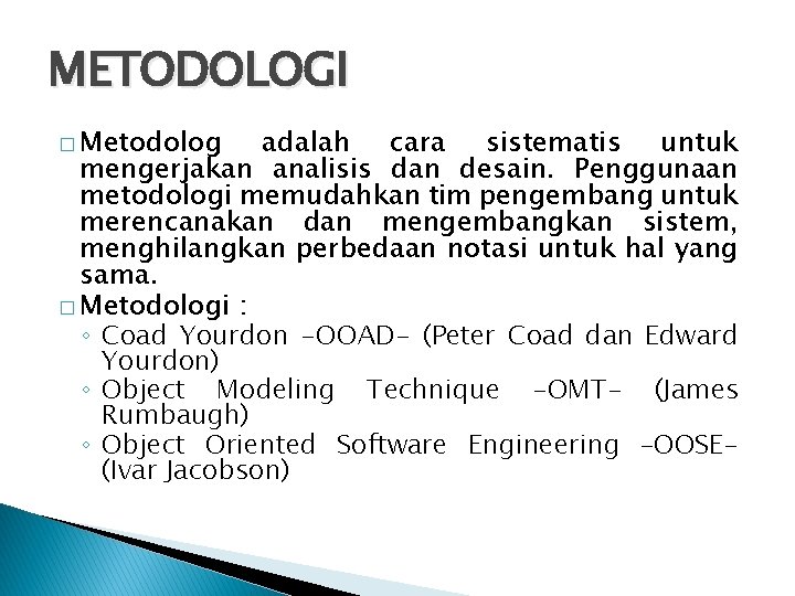 METODOLOGI � Metodolog adalah cara sistematis untuk mengerjakan analisis dan desain. Penggunaan metodologi memudahkan