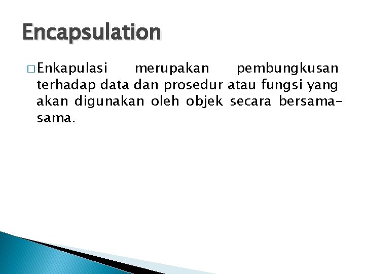 Encapsulation � Enkapulasi merupakan pembungkusan terhadap data dan prosedur atau fungsi yang akan digunakan