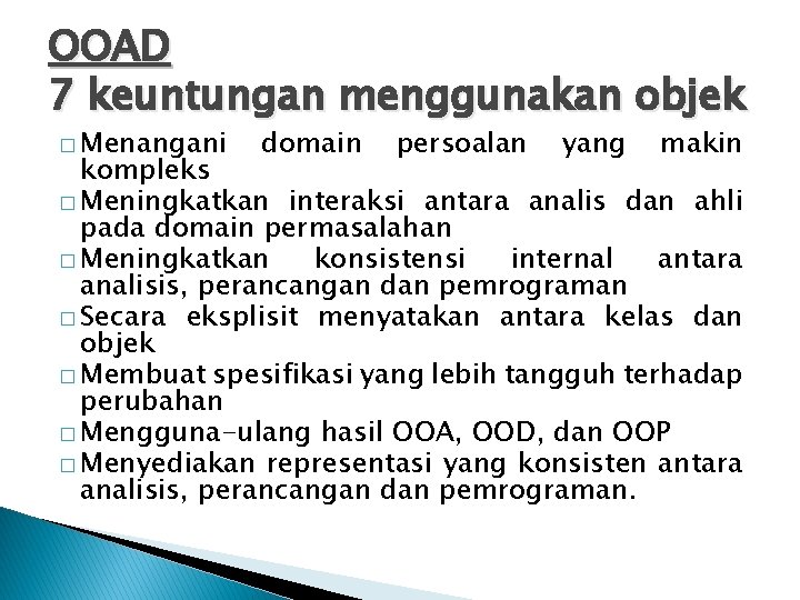 OOAD 7 keuntungan menggunakan objek � Menangani domain persoalan yang makin kompleks � Meningkatkan