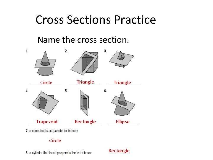 Cross Sections Practice Name the cross section. Circle Triangle Trapezoid Rectangle Ellipse Circle Rectangle