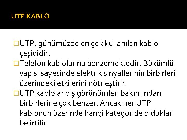 UTP KABLO �UTP, günümüzde en çok kullanılan kablo çeşididir. �Telefon kablolarına benzemektedir. Bükümlü yapısı