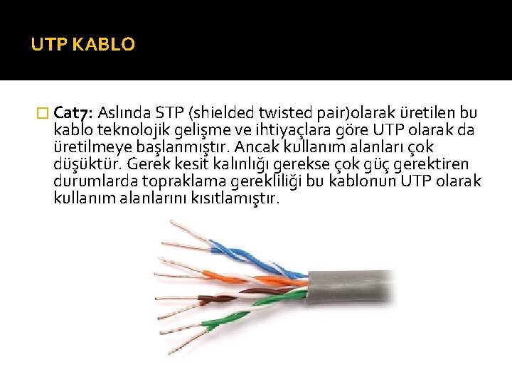 UTP KABLO � Cat 7: Aslında STP (shielded twisted pair)olarak üretilen bu kablo teknolojik