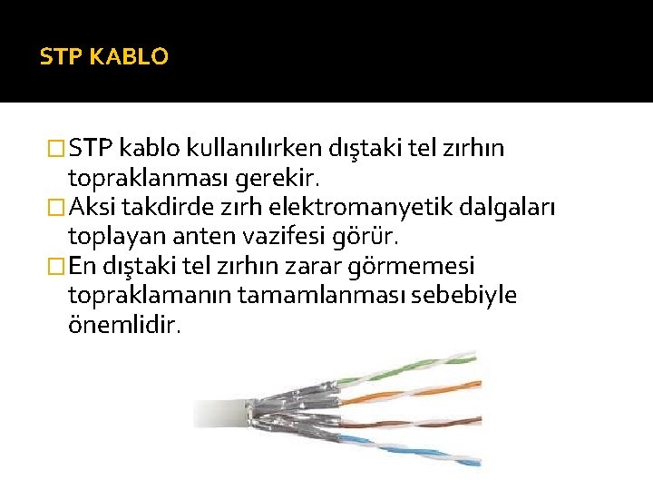 STP KABLO �STP kablo kullanılırken dıştaki tel zırhın topraklanması gerekir. �Aksi takdirde zırh elektromanyetik