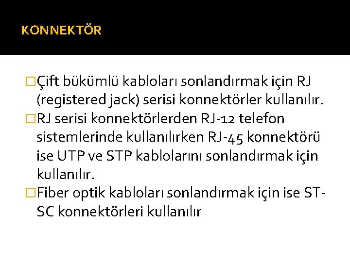 KONNEKTÖR �Çift bükümlü kabloları sonlandırmak için RJ (registered jack) serisi konnektörler kullanılır. �RJ serisi