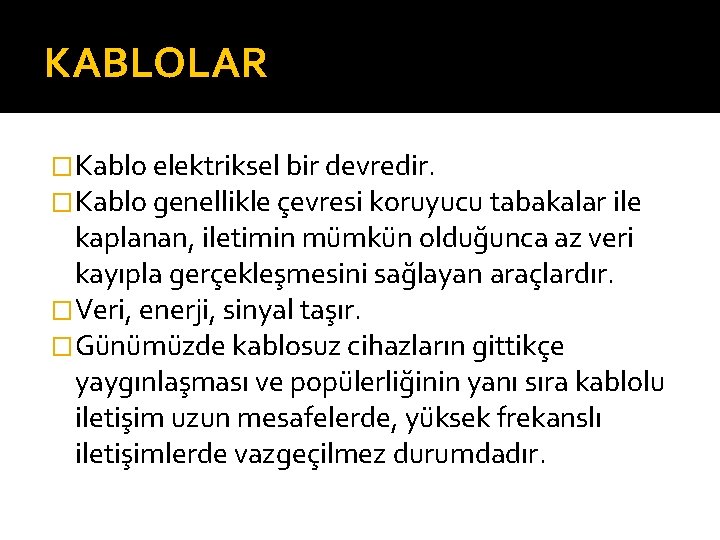 KABLOLAR �Kablo elektriksel bir devredir. �Kablo genellikle çevresi koruyucu tabakalar ile kaplanan, iletimin mümkün