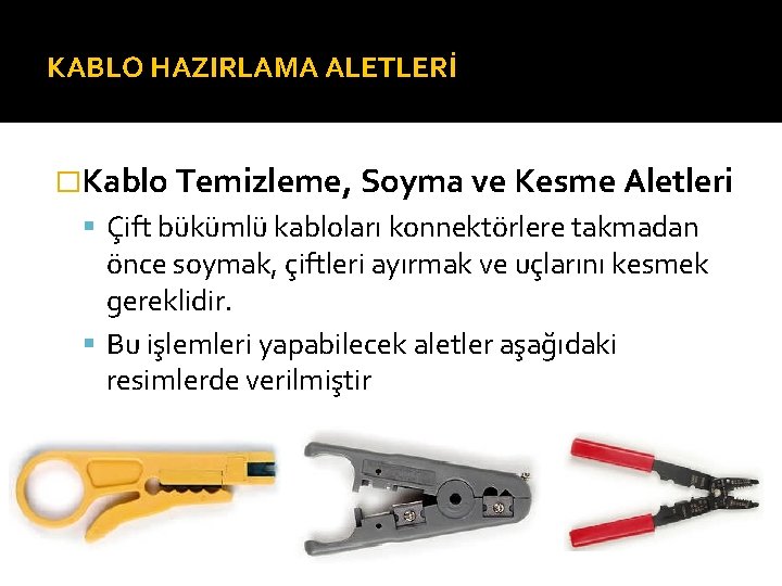 KABLO HAZIRLAMA ALETLERİ �Kablo Temizleme, Soyma ve Kesme Aletleri Çift bükümlü kabloları konnektörlere takmadan