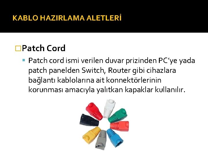 KABLO HAZIRLAMA ALETLERİ �Patch Cord Patch cord ismi verilen duvar prizinden PC’ye yada patch