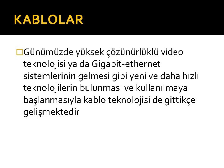 KABLOLAR �Günümüzde yüksek çözünürlüklü video teknolojisi ya da Gigabit-ethernet sistemlerinin gelmesi gibi yeni ve