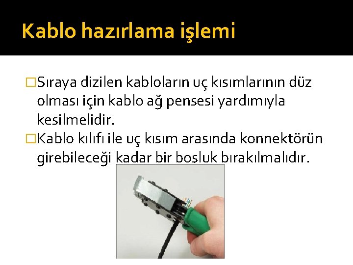 Kablo hazırlama işlemi �Sıraya dizilen kabloların uç kısımlarının düz olması için kablo ağ pensesi