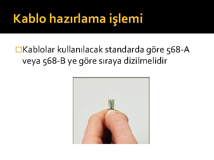 Kablo hazırlama işlemi �Kablolar kullanılacak standarda göre 568 -A veya 568 -B ye göre