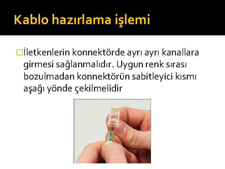 Kablo hazırlama işlemi �İletkenlerin konnektörde ayrı kanallara girmesi sağlanmalıdır. Uygun renk sırası bozulmadan konnektörün