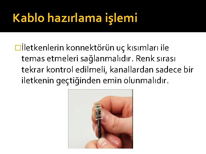 Kablo hazırlama işlemi �İletkenlerin konnektörün uç kısımları ile temas etmeleri sağlanmalıdır. Renk sırası tekrar