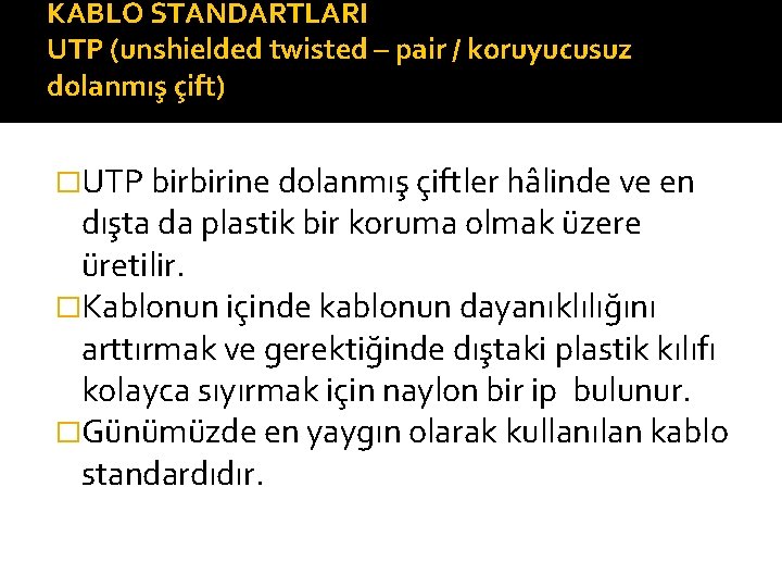 KABLO STANDARTLARI UTP (unshielded twisted – pair / koruyucusuz dolanmış çift) �UTP birbirine dolanmış