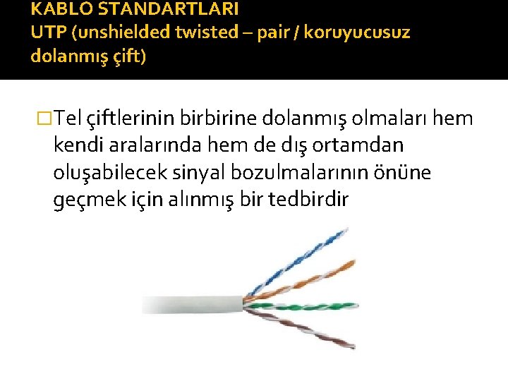 KABLO STANDARTLARI UTP (unshielded twisted – pair / koruyucusuz dolanmış çift) �Tel çiftlerinin birbirine