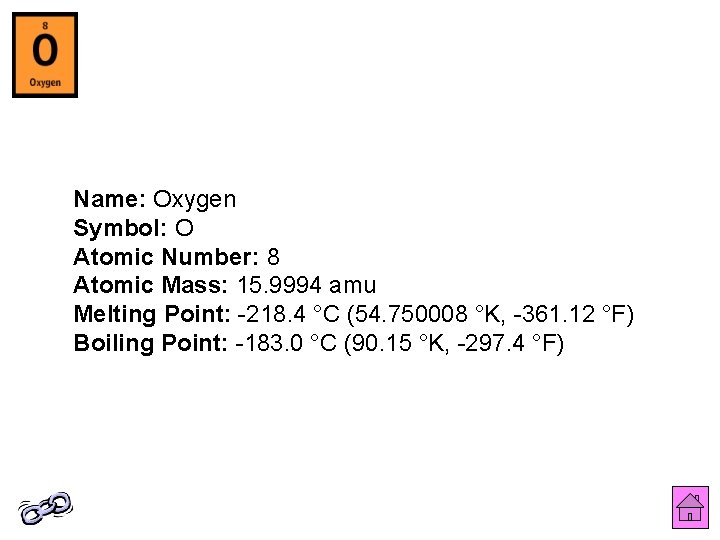 Name: Oxygen Symbol: O Atomic Number: 8 Atomic Mass: 15. 9994 amu Melting Point: