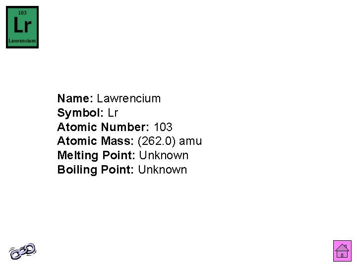 Name: Lawrencium Symbol: Lr Atomic Number: 103 Atomic Mass: (262. 0) amu Melting Point: