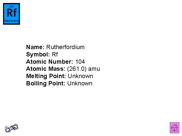 Name: Rutherfordium Symbol: Rf Atomic Number: 104 Atomic Mass: (261. 0) amu Melting Point: