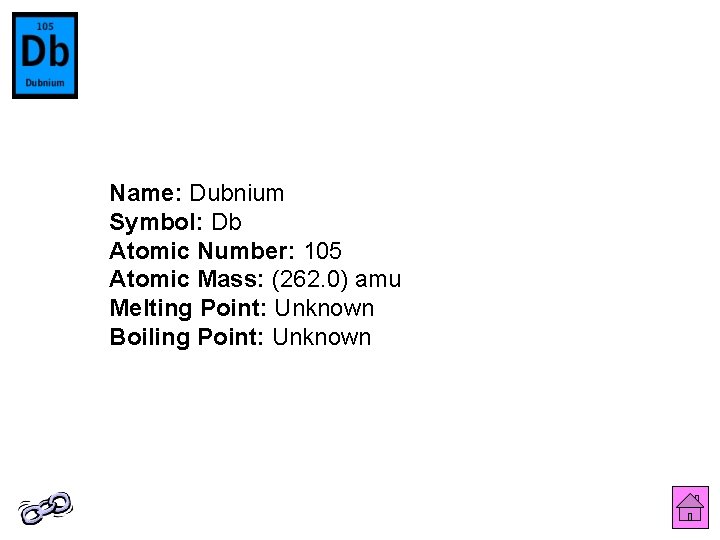 Name: Dubnium Symbol: Db Atomic Number: 105 Atomic Mass: (262. 0) amu Melting Point: