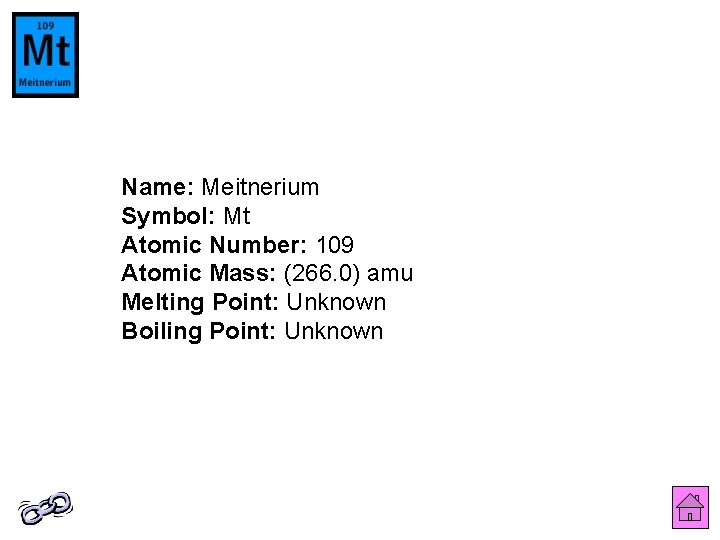 Name: Meitnerium Symbol: Mt Atomic Number: 109 Atomic Mass: (266. 0) amu Melting Point: