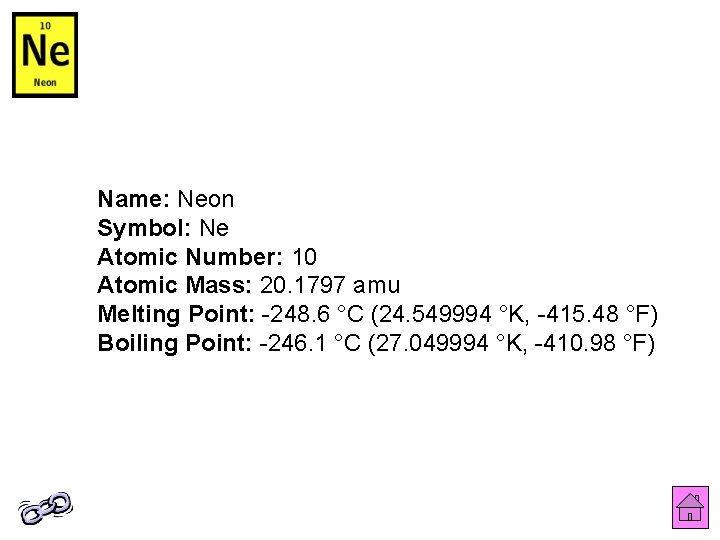 Name: Neon Symbol: Ne Atomic Number: 10 Atomic Mass: 20. 1797 amu Melting Point: