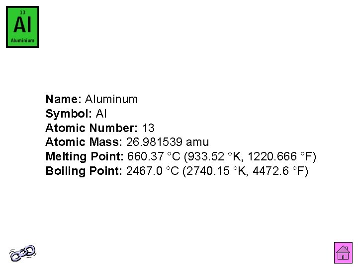 Name: Aluminum Symbol: Al Atomic Number: 13 Atomic Mass: 26. 981539 amu Melting Point: