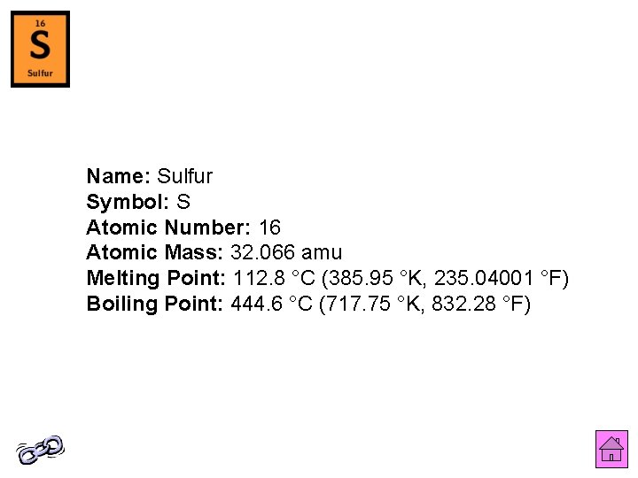 Name: Sulfur Symbol: S Atomic Number: 16 Atomic Mass: 32. 066 amu Melting Point: