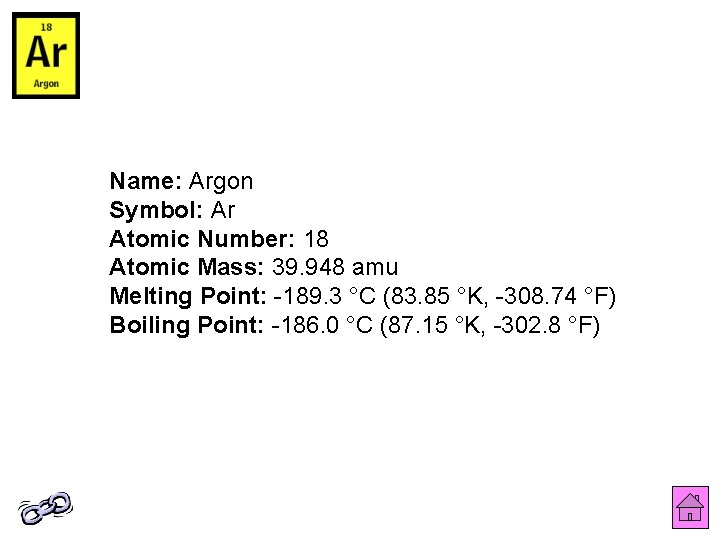 Name: Argon Symbol: Ar Atomic Number: 18 Atomic Mass: 39. 948 amu Melting Point: