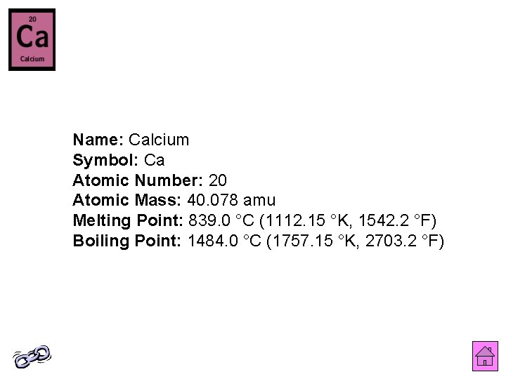 Name: Calcium Symbol: Ca Atomic Number: 20 Atomic Mass: 40. 078 amu Melting Point: