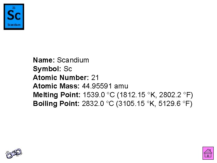 Name: Scandium Symbol: Sc Atomic Number: 21 Atomic Mass: 44. 95591 amu Melting Point: