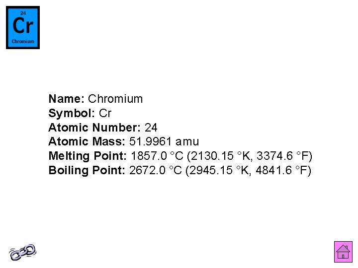 Name: Chromium Symbol: Cr Atomic Number: 24 Atomic Mass: 51. 9961 amu Melting Point: