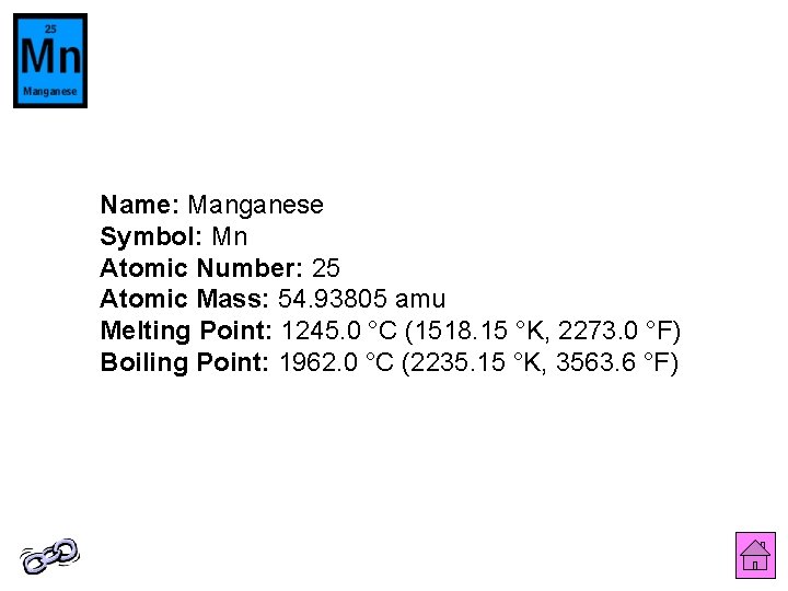 Name: Manganese Symbol: Mn Atomic Number: 25 Atomic Mass: 54. 93805 amu Melting Point: