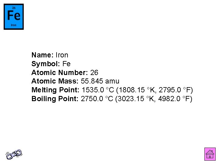 Name: Iron Symbol: Fe Atomic Number: 26 Atomic Mass: 55. 845 amu Melting Point: