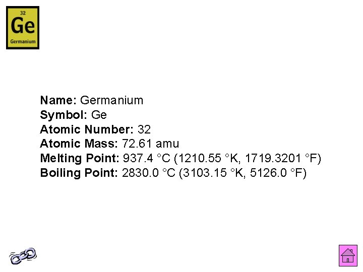 Name: Germanium Symbol: Ge Atomic Number: 32 Atomic Mass: 72. 61 amu Melting Point: