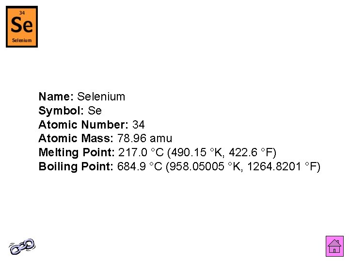 Name: Selenium Symbol: Se Atomic Number: 34 Atomic Mass: 78. 96 amu Melting Point: