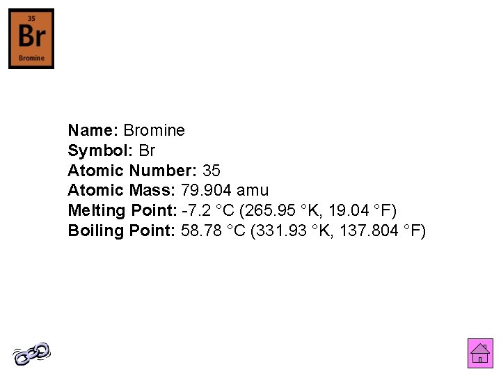 Name: Bromine Symbol: Br Atomic Number: 35 Atomic Mass: 79. 904 amu Melting Point: