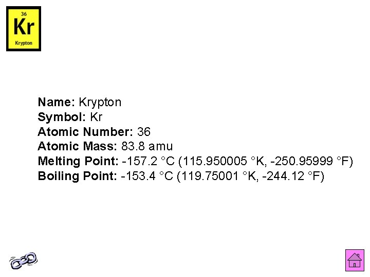 Name: Krypton Symbol: Kr Atomic Number: 36 Atomic Mass: 83. 8 amu Melting Point: