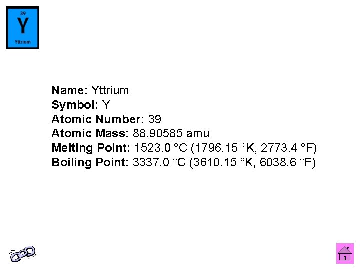 Name: Yttrium Symbol: Y Atomic Number: 39 Atomic Mass: 88. 90585 amu Melting Point: