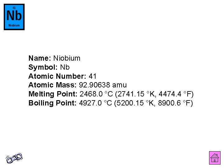 Name: Niobium Symbol: Nb Atomic Number: 41 Atomic Mass: 92. 90638 amu Melting Point: