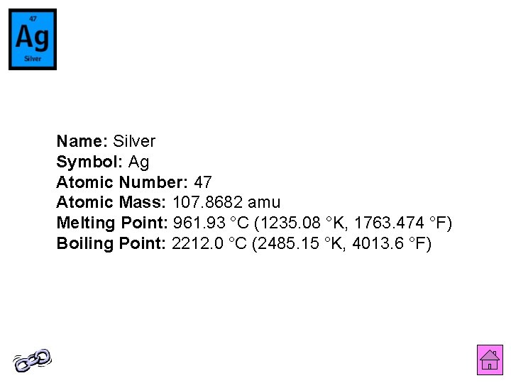 Name: Silver Symbol: Ag Atomic Number: 47 Atomic Mass: 107. 8682 amu Melting Point: