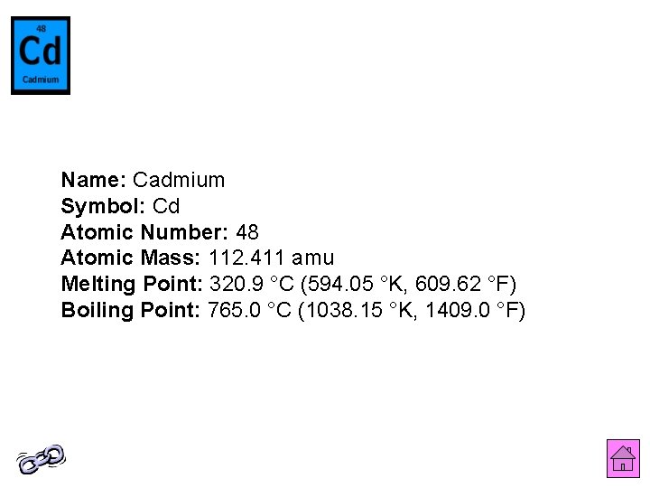 Name: Cadmium Symbol: Cd Atomic Number: 48 Atomic Mass: 112. 411 amu Melting Point: