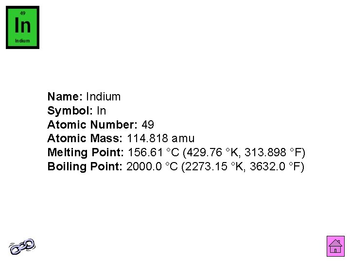 Name: Indium Symbol: In Atomic Number: 49 Atomic Mass: 114. 818 amu Melting Point: