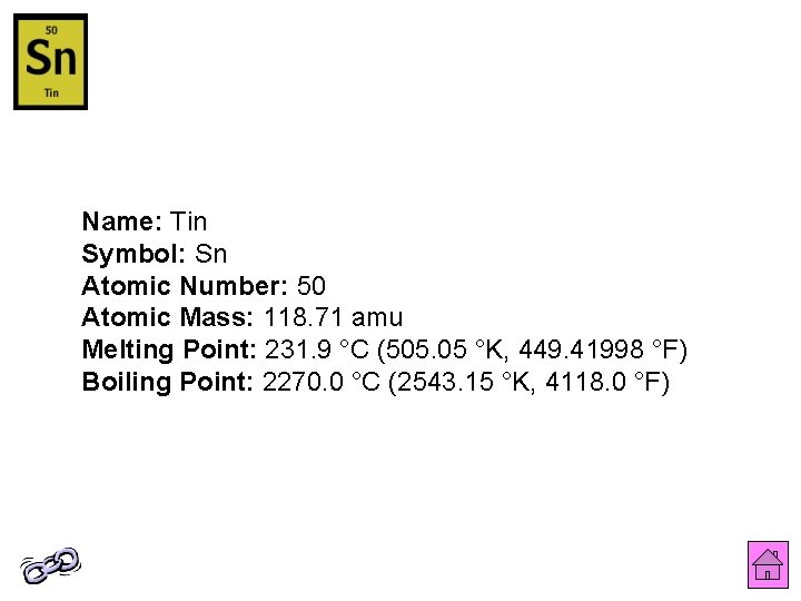 Name: Tin Symbol: Sn Atomic Number: 50 Atomic Mass: 118. 71 amu Melting Point: