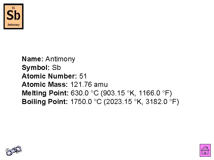 Name: Antimony Symbol: Sb Atomic Number: 51 Atomic Mass: 121. 76 amu Melting Point: