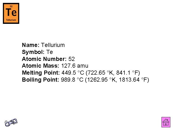 Name: Tellurium Symbol: Te Atomic Number: 52 Atomic Mass: 127. 6 amu Melting Point: