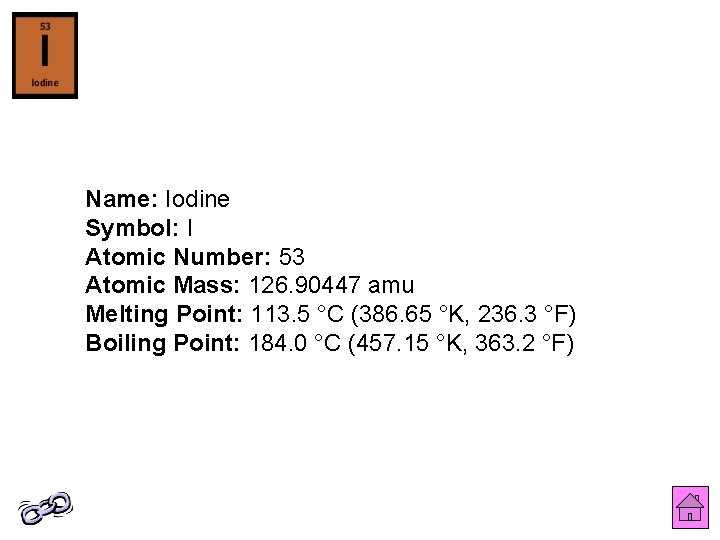 Name: Iodine Symbol: I Atomic Number: 53 Atomic Mass: 126. 90447 amu Melting Point: