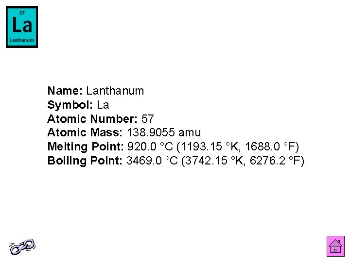 Name: Lanthanum Symbol: La Atomic Number: 57 Atomic Mass: 138. 9055 amu Melting Point: