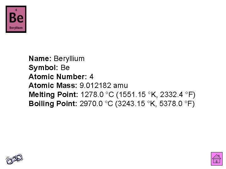 Name: Beryllium Symbol: Be Atomic Number: 4 Atomic Mass: 9. 012182 amu Melting Point: