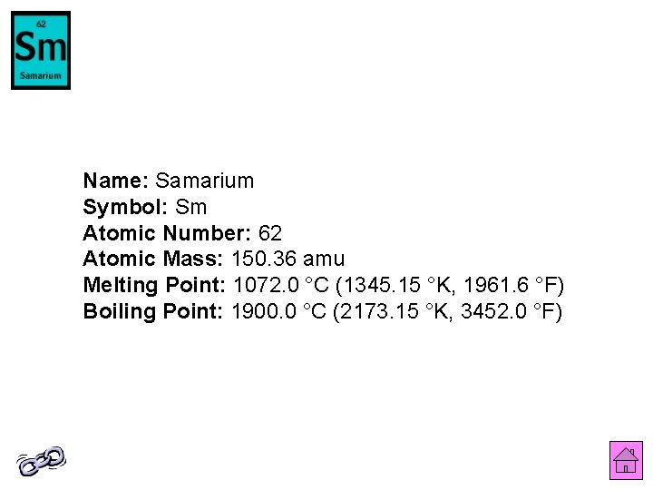 Name: Samarium Symbol: Sm Atomic Number: 62 Atomic Mass: 150. 36 amu Melting Point: